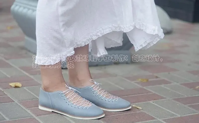 8868体育官网百度识图2024年夏季女款凉鞋手工制作：创意设计，
打造时尚单品
