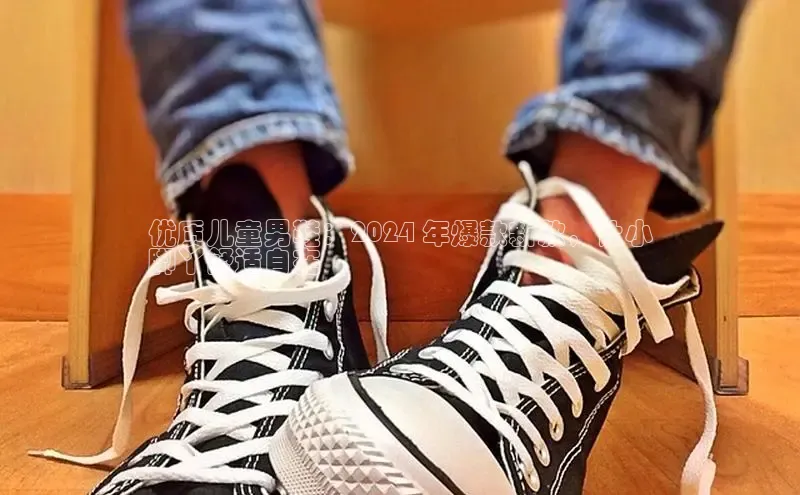 8868体育手机版登录入口百度手机卫士优质儿童男鞋：2024 年爆款新款，让小
脚丫舒适自在
