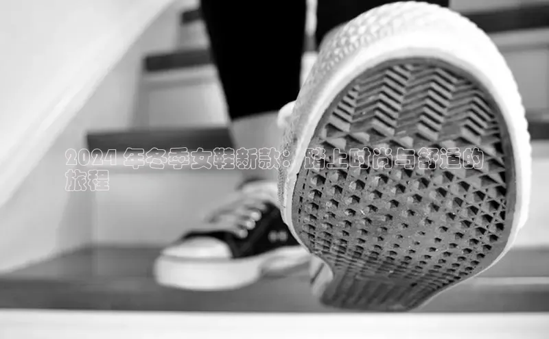 8868体育平台美团2024 年冬季女鞋新款：踏上时尚与舒适的
旅程