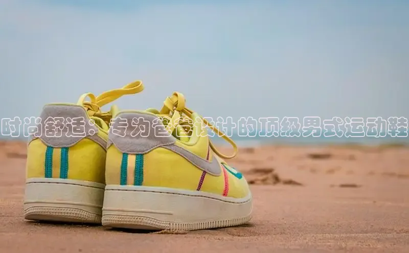 8868体育登陆入口百度百聘时尚舒适：专为爸爸设计的顶级男式运动鞋