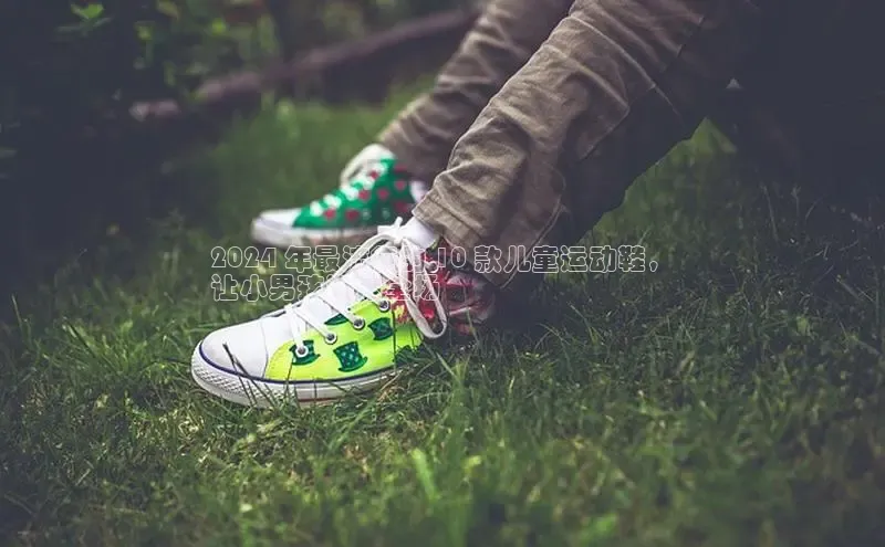 8868游戏交易平台官网顺丰2024 年最流行的 10 款儿童运动鞋，
让小男孩潮爆全场