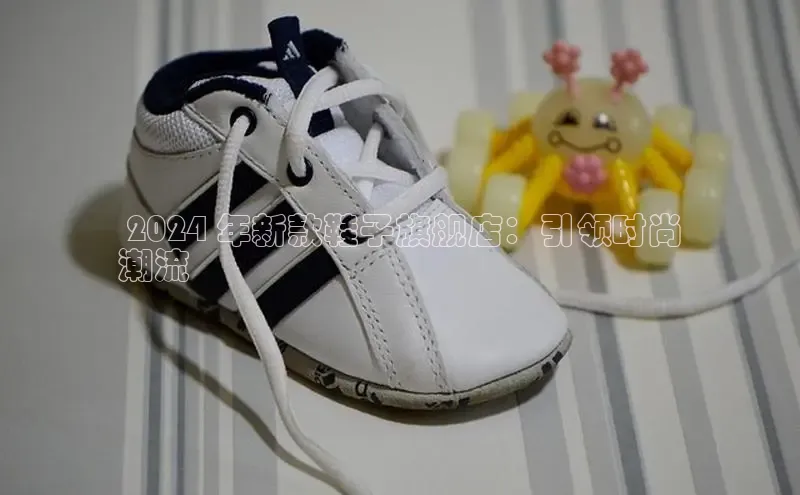 8868体育网页版入口阿里尔公司 2024 年新款鞋子旗舰店：引领时尚
潮流