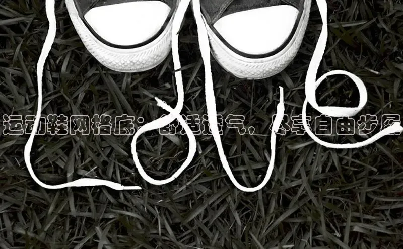 8868体育官网app下载江铃新能源运动鞋网格底：舒适透气，尽享自由步履