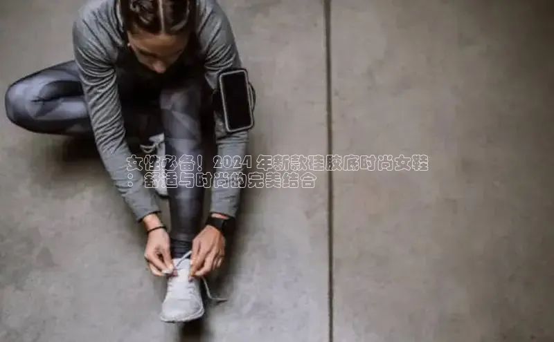 8688平台登录注册如流女性必备！2024 年新款硅胶底时尚女鞋
：舒适与时尚的完美结合