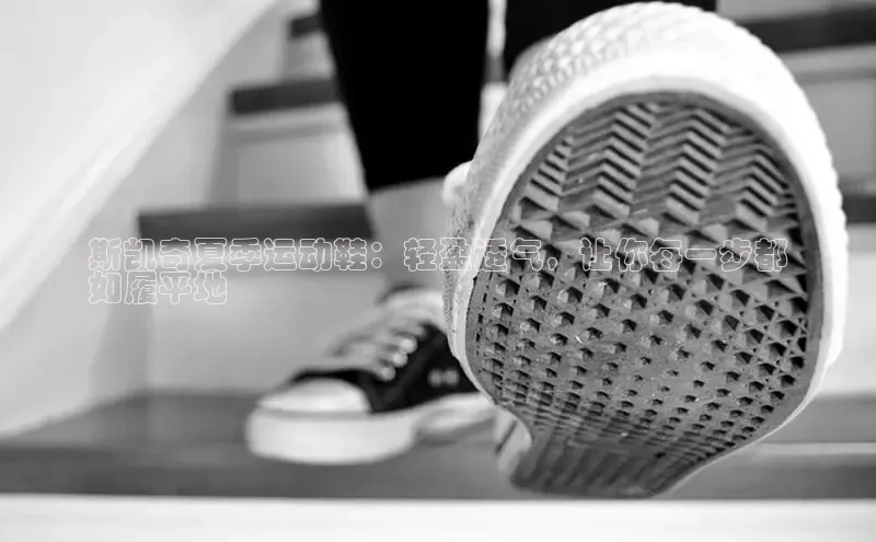 8868体育官网入口地址小米斯凯奇夏季运动鞋：轻盈透气，让你每一步都
如履平地