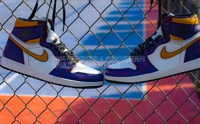 8868游戏交易平台官网顺丰2024 年最时尚的 5 公分女装鞋子：
引领潮流的款式和舒适度