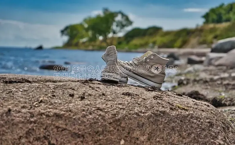 8868体育百度集团2024 年最令人惊叹的少女圆头鞋新品：
时尚与舒适的完美结合