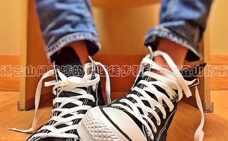 8868体育官方网页版雷柏科技适合山间跋涉的最佳徒步鞋：您的登山指南