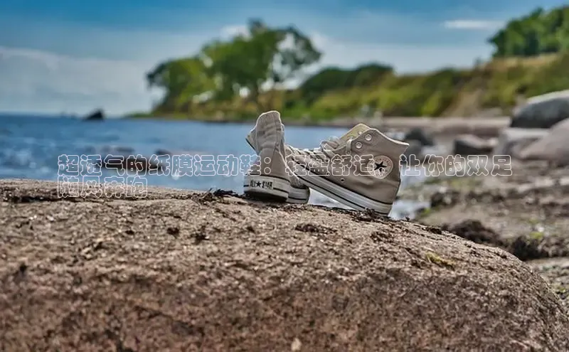 8868体育下载app小度商城超透气的纸膜运动鞋：轻盈舒适，让你的双足
随风奔跑