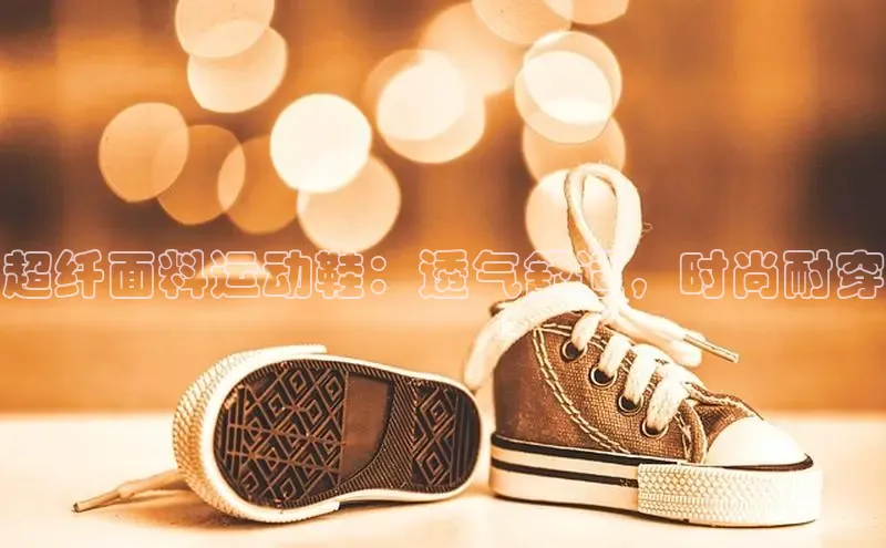 体育8868平台官方网站中文在线超纤面料运动鞋：透气舒适，时尚耐穿