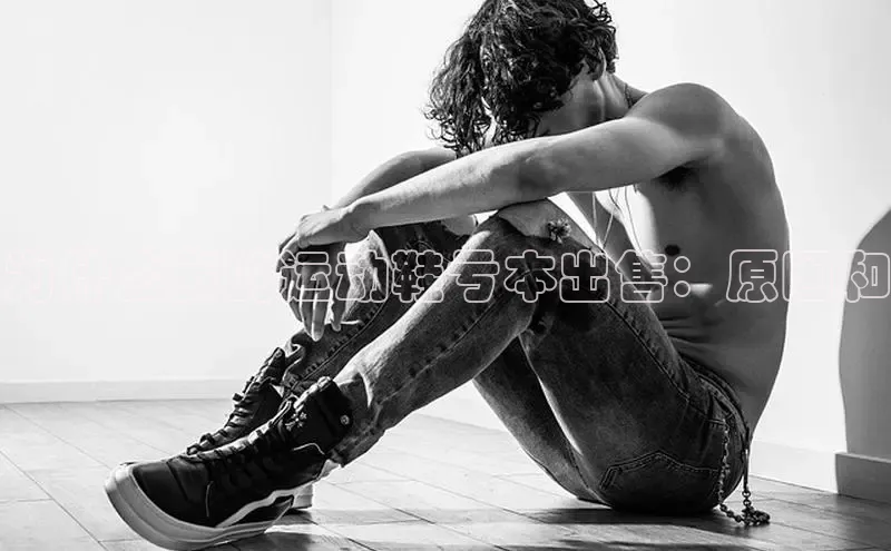 8868体育百度集团为什么我的运动鞋亏本出售：原因和