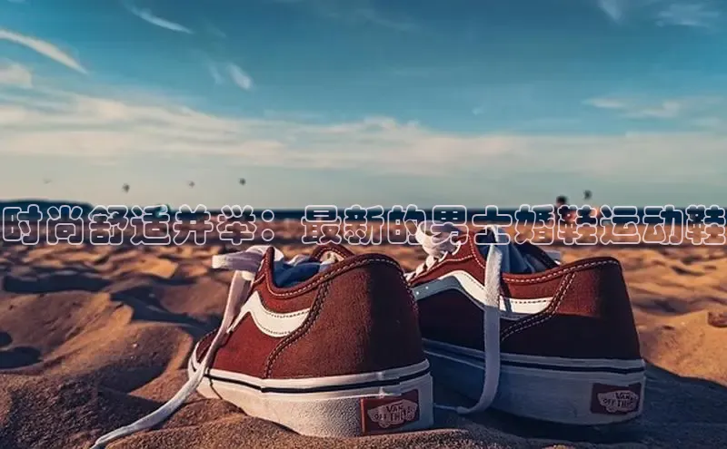 8868体育官网下载天键股份时尚舒适并举：最新的男士婚鞋运动鞋