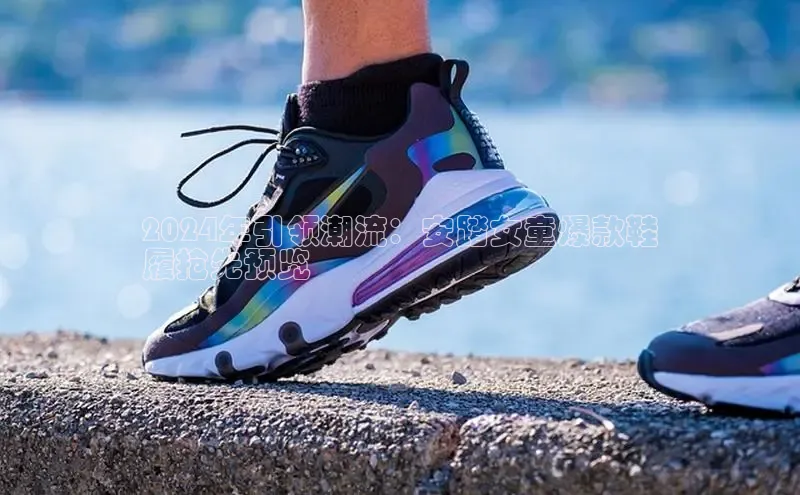 8868手游平台下载诸葛科技2024年引领潮流：安踏女童爆款鞋
履抢先预览